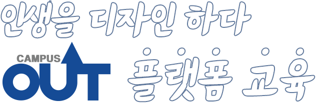 인생을 디자인 하다 CAMPUS OUT 플랫폼 교육